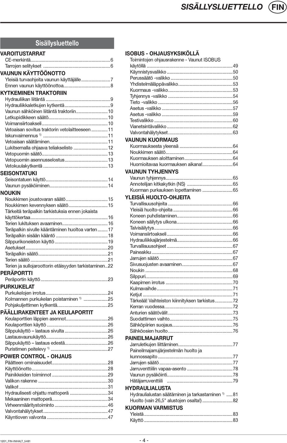 ..10 Vetoaisan sovitus traktorin vetolaitteeseen...11 Iskunvaimennus 1)...11 Vetoaisan säätäminen...11 Lukitsemalla ohjaava teliakselisto...12 Vetopuomin säätö...13 Vetopuomin asennusselostus.