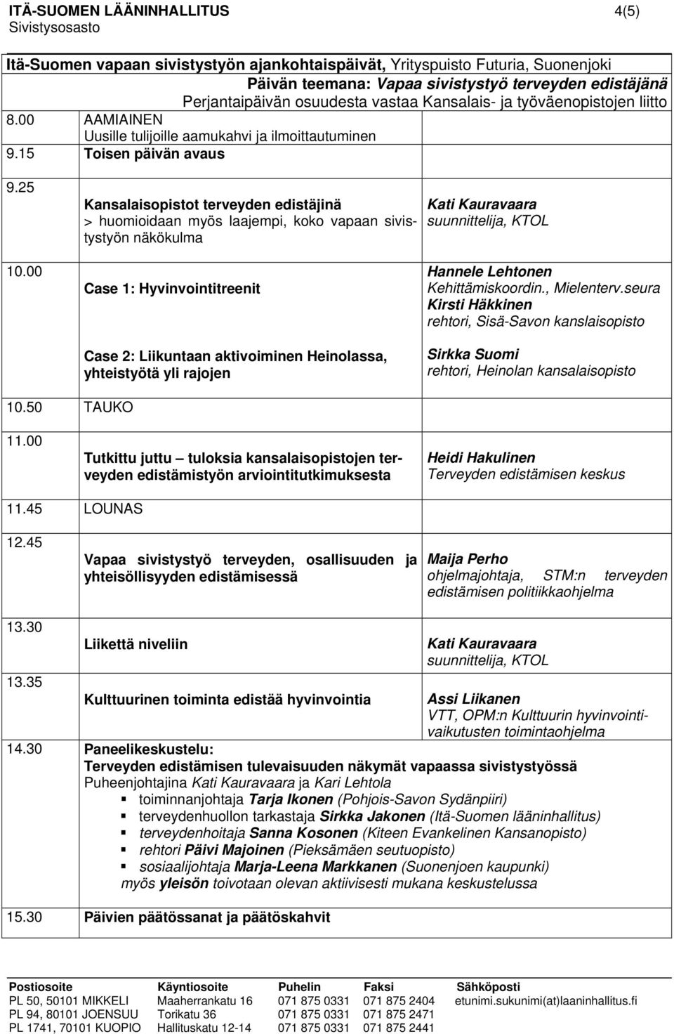 25 Kansalaisopistot terveyden edistäjinä > huomioidaan myös laajempi, koko vapaan sivistystyön näkökulma Kati Kauravaara suunnittelija, KTOL 10.