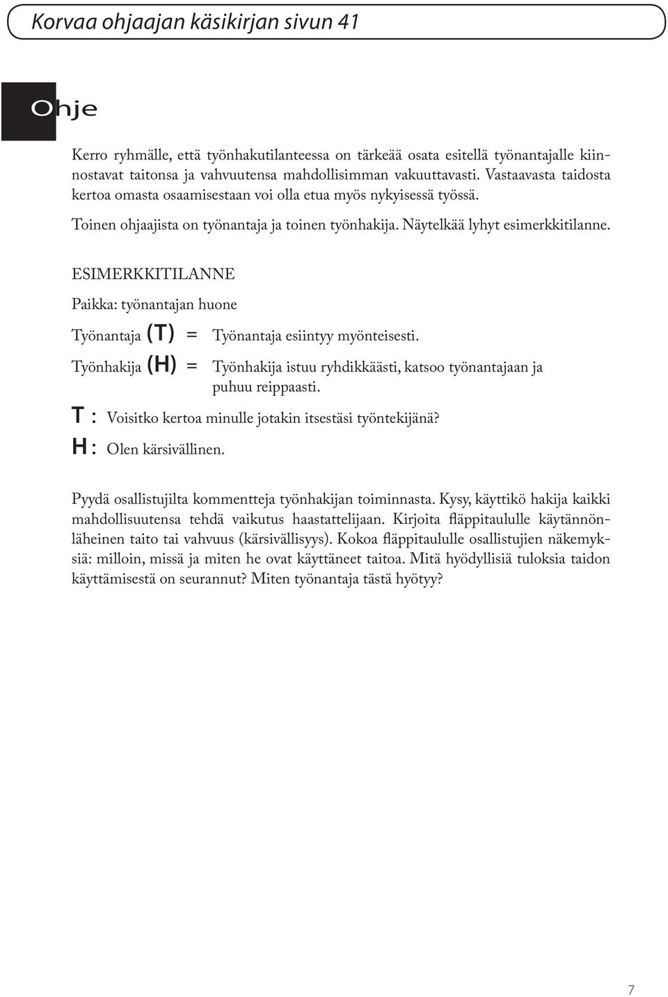 ESIMERKKITILANNE Paikka: työnantajan huone Työnantaja (T) = Työnantaja esiintyy myönteisesti. Työnhakija (H) = Työnhakija istuu ryhdikkäästi, katsoo työnantajaan ja puhuu reippaasti.