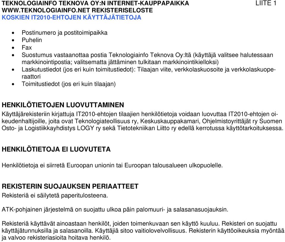 NET REKISTERISELOSTE KOSKIEN IT2010-EHTOJEN KÄYTTÄJÄTIETOJA Postinumero ja postitoimipaikka Puhelin Fax Suostumus vastaanottaa postia Teknologiainfo Teknova Oy:ltä (käyttäjä valitsee halutessaan