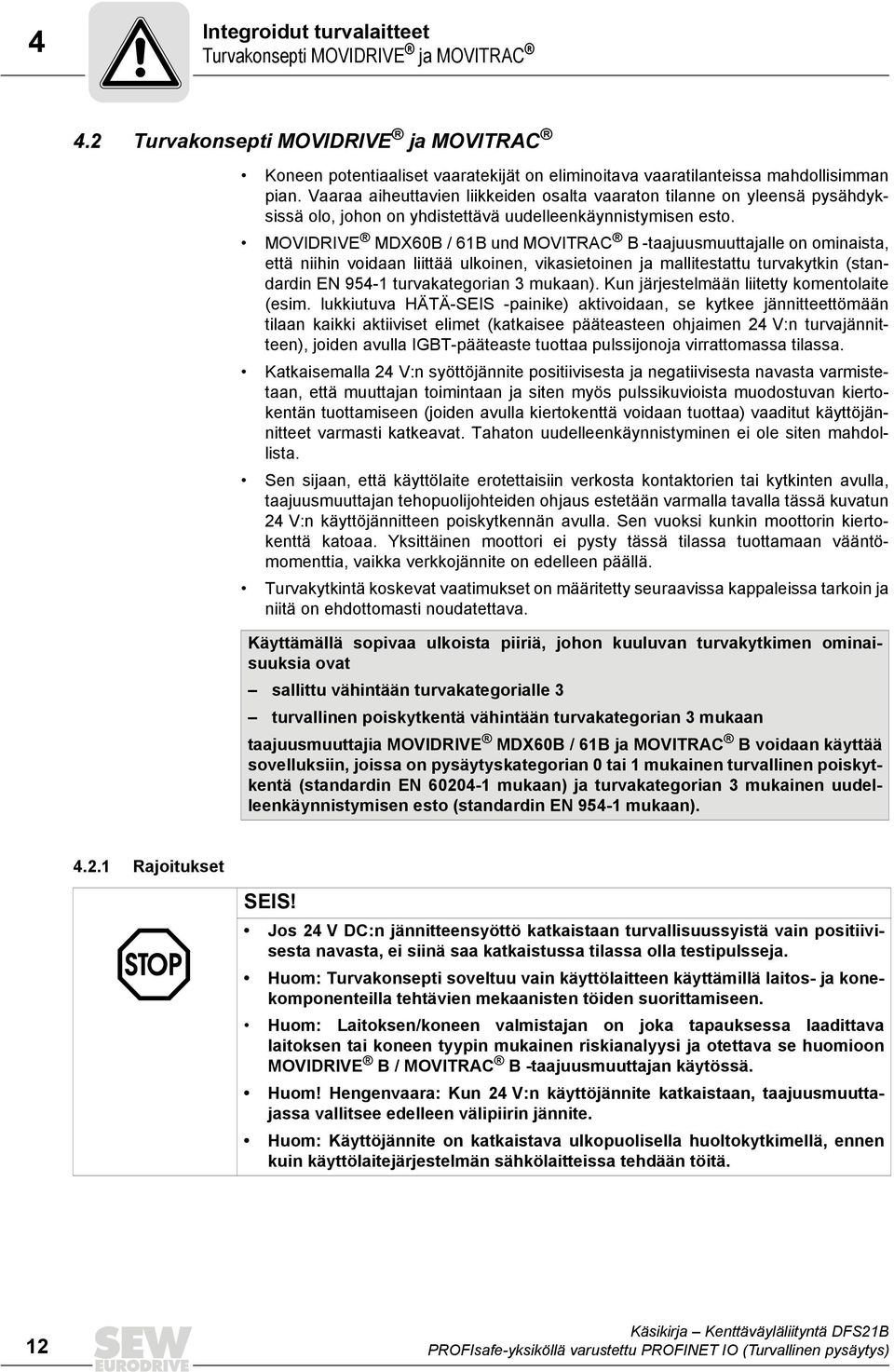 MOVIDRIVE MDX60B / 61B und MOVITRAC B -taajuusmuuttajalle on ominaista, että niihin voidaan liittää ulkoinen, vikasietoinen ja mallitestattu turvakytkin (standardin EN 954-1 turvakategorian 3 mukaan).