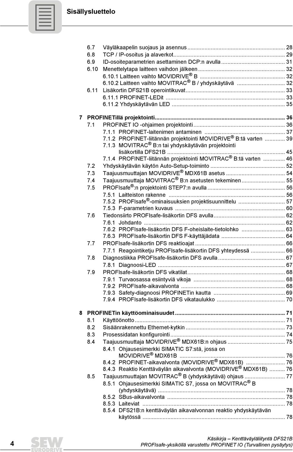 .. 35 7 PROFINETillä projektointi... 36 7.1 PROFINET IO -ohjaimen projektointi... 36 7.1.1 PROFINET-laitenimen antaminen... 37 7.1.2 PROFINET-liitännän projektointi MOVIDRIVE B:tä varten... 39 7.1.3 MOVITRAC B:n tai yhdyskäytävän projektointi lisäkortilla DFS21B.