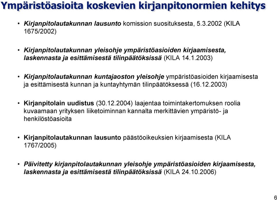 12.2003) Kirjanpitolain uudistus (30.12.2004) laajentaa toimintakertomuksen roolia kuvaamaan yrityksen liiketoiminnan kannalta merkittävien ympäristö- ja henkilöstöasioita Kirjanpitolautakunnan
