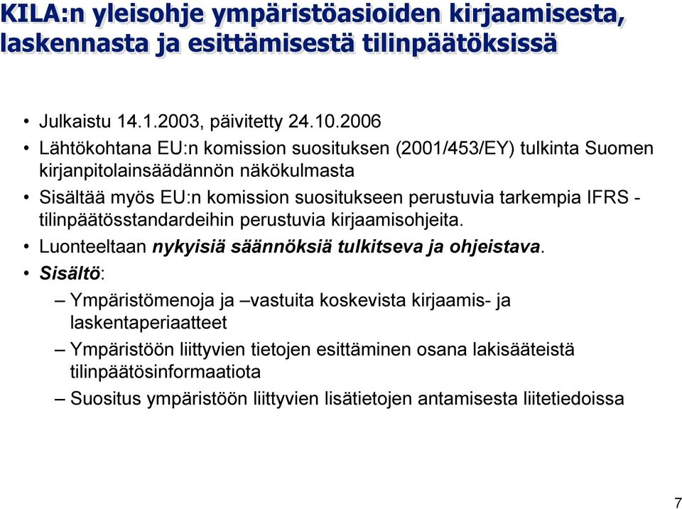 tarkempia IFRS - tilinpäätösstandardeihin perustuvia kirjaamisohjeita. Luonteeltaan nykyisiä säännöksiä tulkitseva ja ohjeistava.