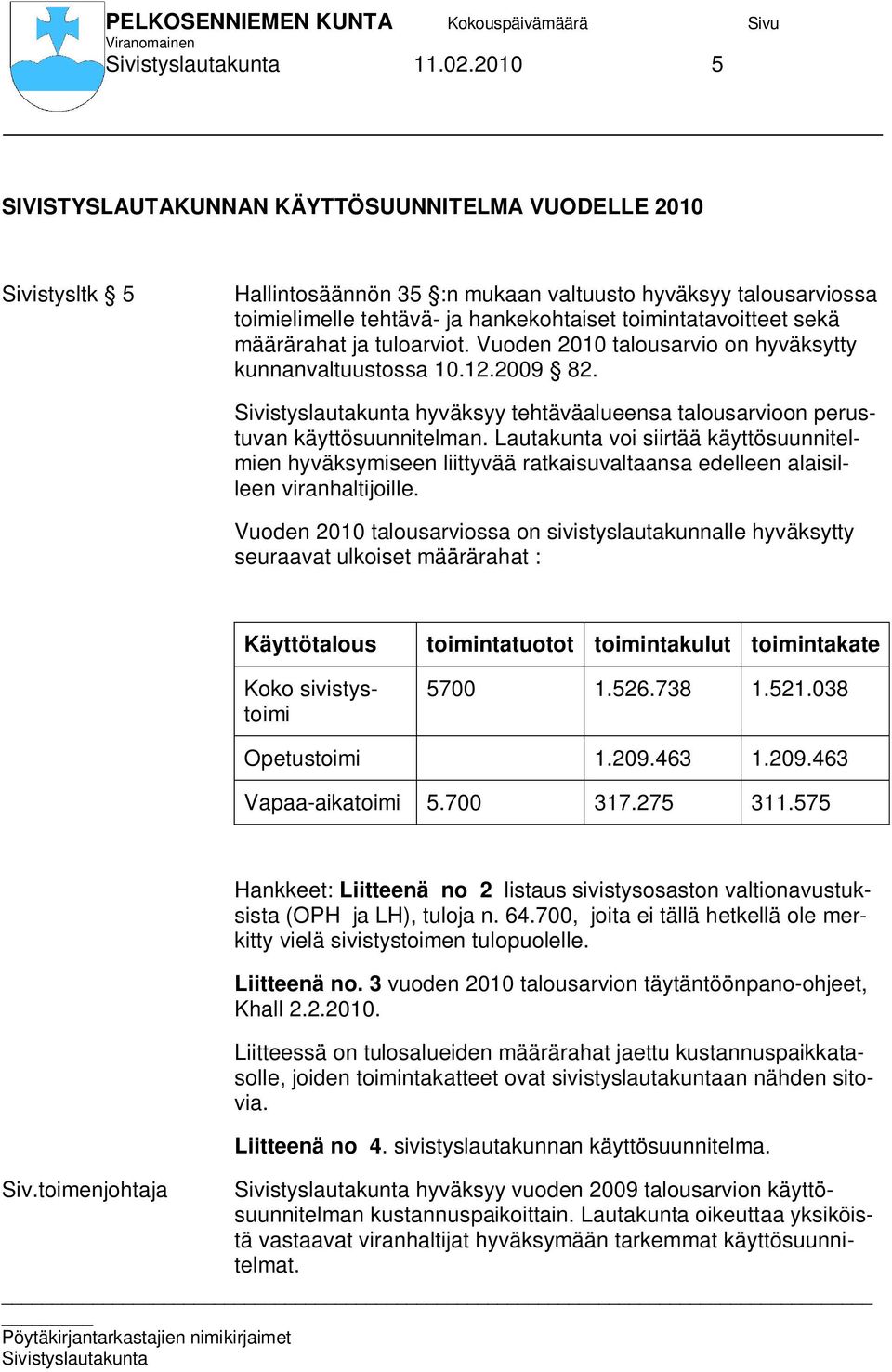 sekä määrärahat ja tuloarviot. Vuoden 2010 talousarvio on hyväksytty kunnanvaltuustossa 10.12.2009 82. hyväksyy tehtäväalueensa talousarvioon perustuvan käyttösuunnitelman.