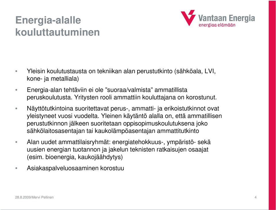 Yleinen käytäntö alalla on, että ammatillisen perustutkinnon jälkeen suoritetaan oppisopimuskoulutuksena joko sähkölaitosasentajan tai kaukolämpöasentajan ammattitutkinto Alan uudet