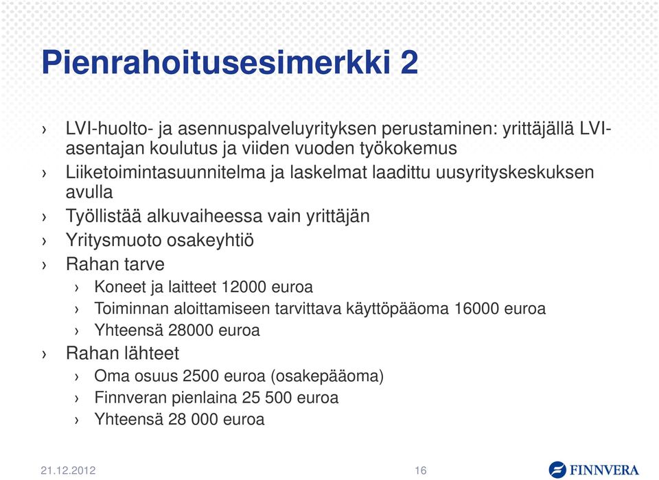 Yritysmuoto osakeyhtiö Rahan tarve Koneet ja laitteet 12000 euroa Toiminnan aloittamiseen tarvittava käyttöpääoma 16000 euroa