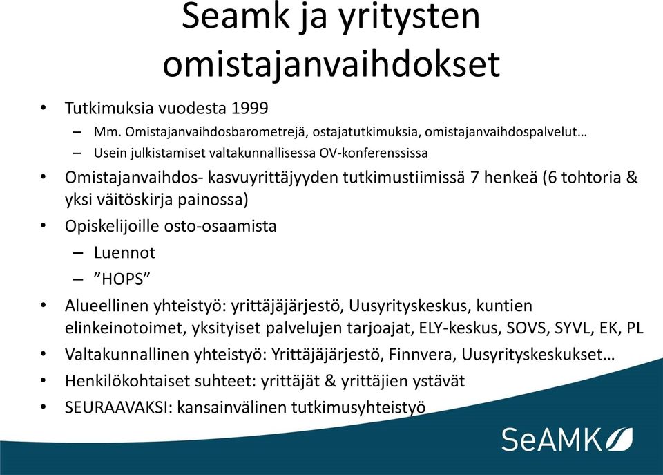 tutkimustiimissä 7 henkeä (6 tohtoria & yksi väitöskirja painossa) Opiskelijoille osto-osaamista Luennot HOPS Alueellinen yhteistyö: yrittäjäjärjestö, Uusyrityskeskus,