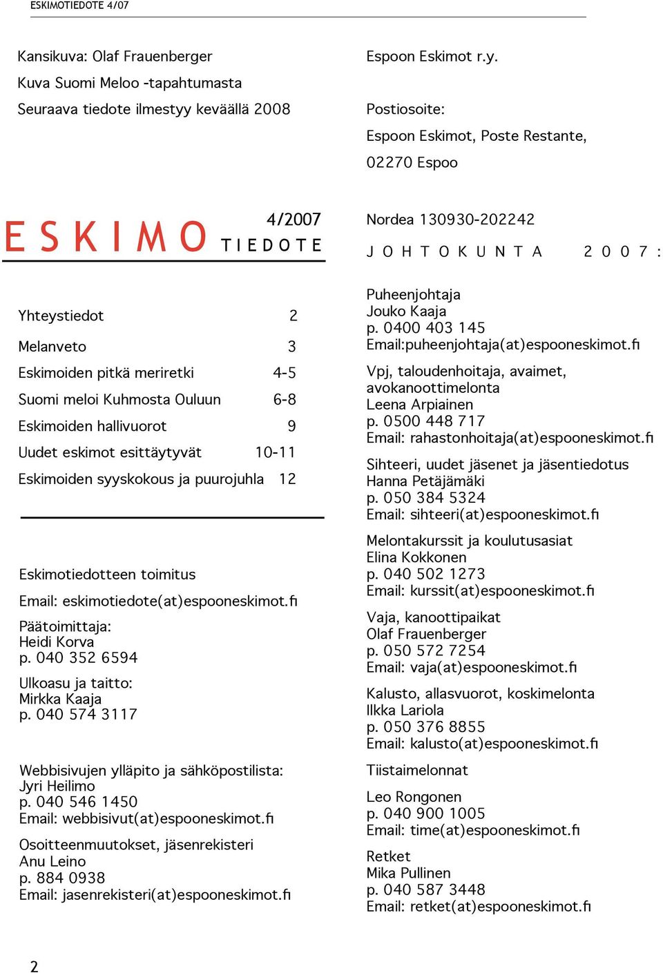 Postiosoite: Espoon Eskimot, Poste Restante, 02270 Espoo 4/2007 E S K I M O T I E D O T E Nordea 130930-202242 J O H T O K U N T A 2 0 0 7 : Yhteystiedot 2 Melanveto 3 Eskimoiden pitkä meriretki 4-5