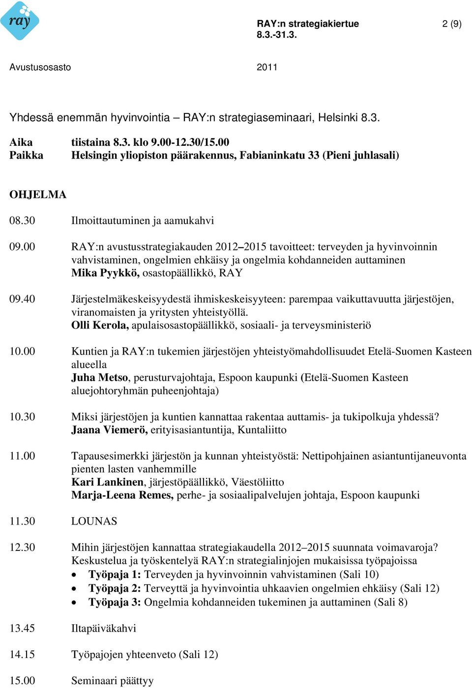 00 Kuntien ja RAY:n tukemien järjestöjen yhteistyömahdollisuudet Etelä-Suomen Kasteen Juha Metso, perusturvajohtaja, Espoon kaupunki (Etelä-Suomen Kasteen aluejohtoryhmän puheenjohtaja) 10.