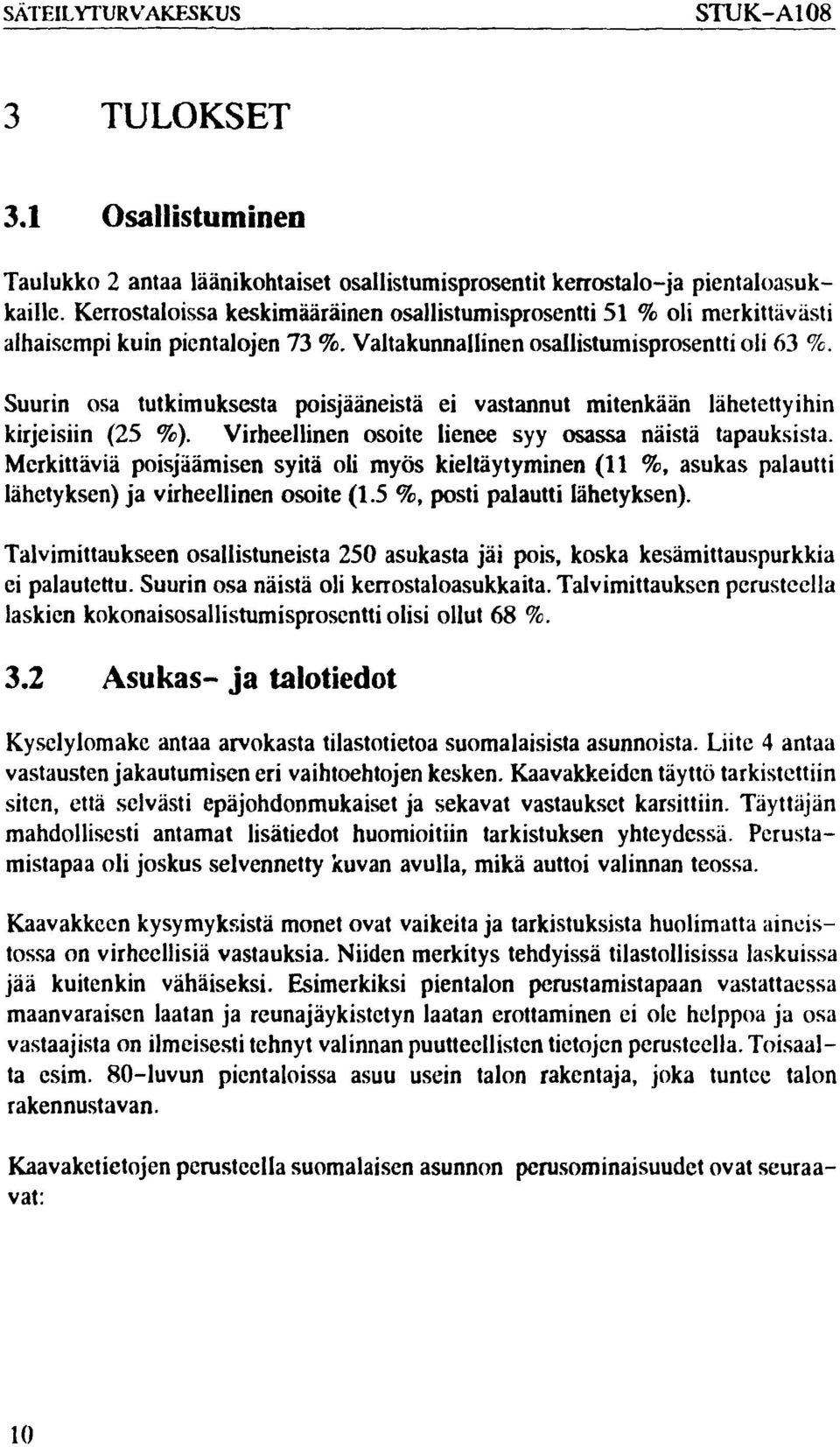 Suurin osa tutkimuksesta poisjääneistä ei vastannut mitenkään lähetettyihin kirjeisiin (25 ). Virheellinen osoite lienee syy osassa näistä tapauksista.