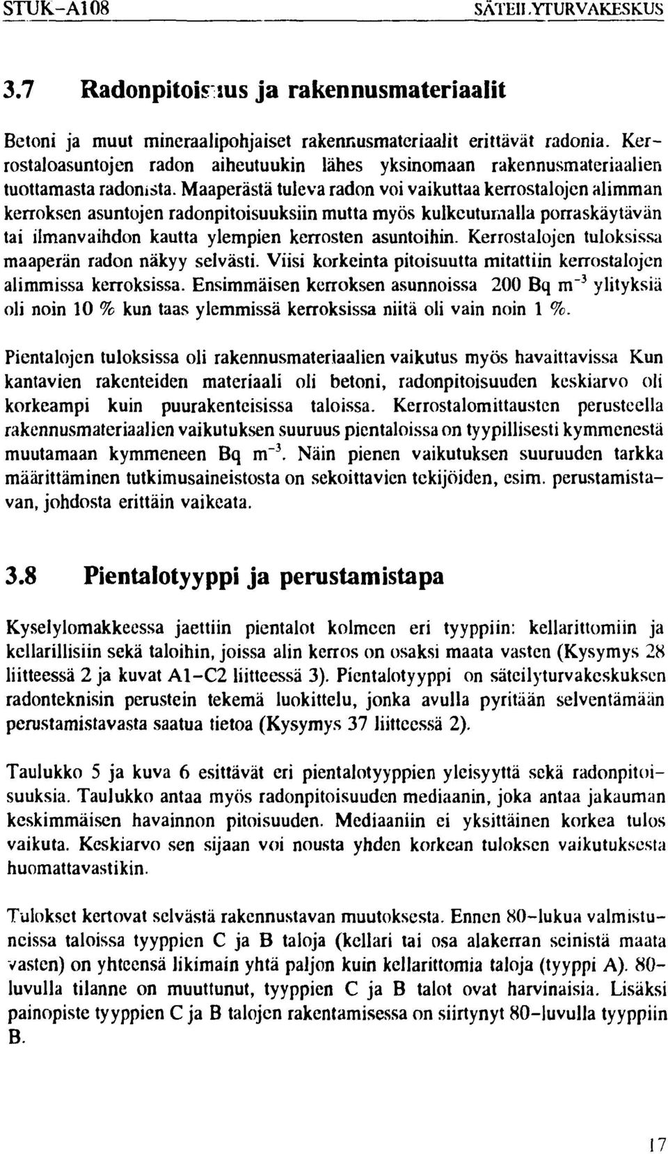 Maaperästä tuleva radon voi vaikuttaa kerrostalojen alimman kerroksen asuntojen radonpitoisuuksiin mutta myös kulkeutumalla porraskäytävän tai ilmanvaihdon kautta ylempien kerrosten asuntoihin.