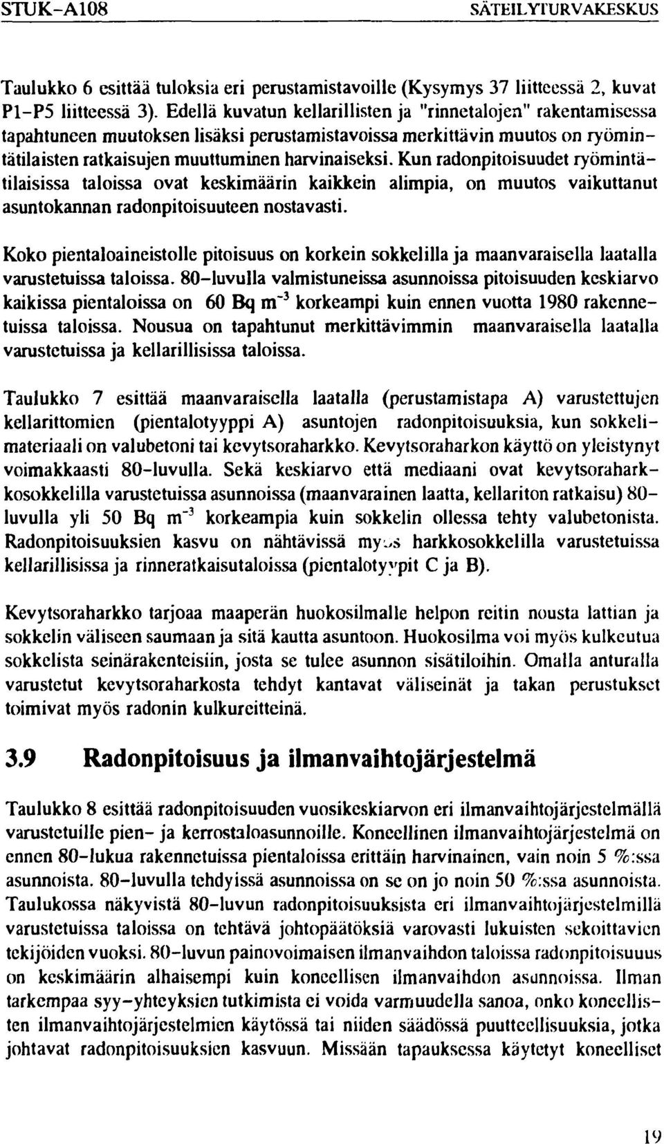 Kun radonpitoisuudet ryömintätilaisissa taloissa ovat keskimäärin kaikkein alimpia, on muutos vaikuttanut asuntokannan radonpitoisuuteen nostavasti.