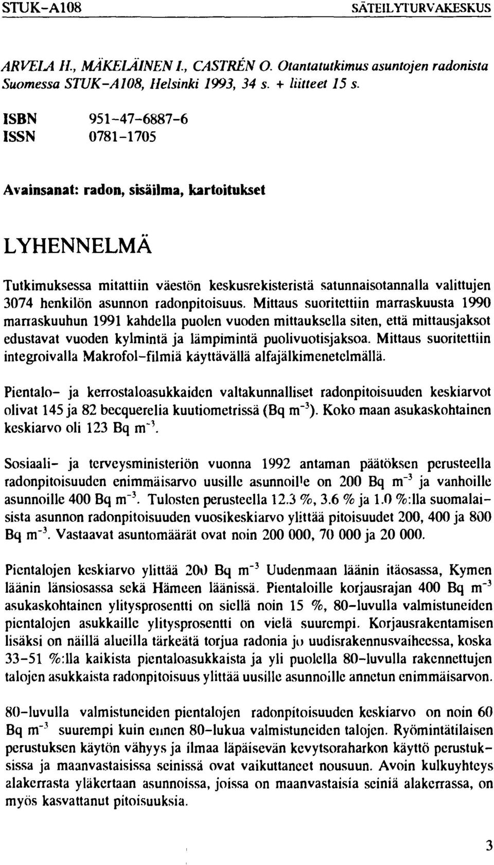 radonpitoisuus. Mittaus suoritettiin marraskuusta 1990 marraskuuhun 1991 kahdella puolen vuoden mittauksella siten, että mittausjaksot edustavat vuoden kylmintä ja lämpimintä puolivuotisjaksoa.