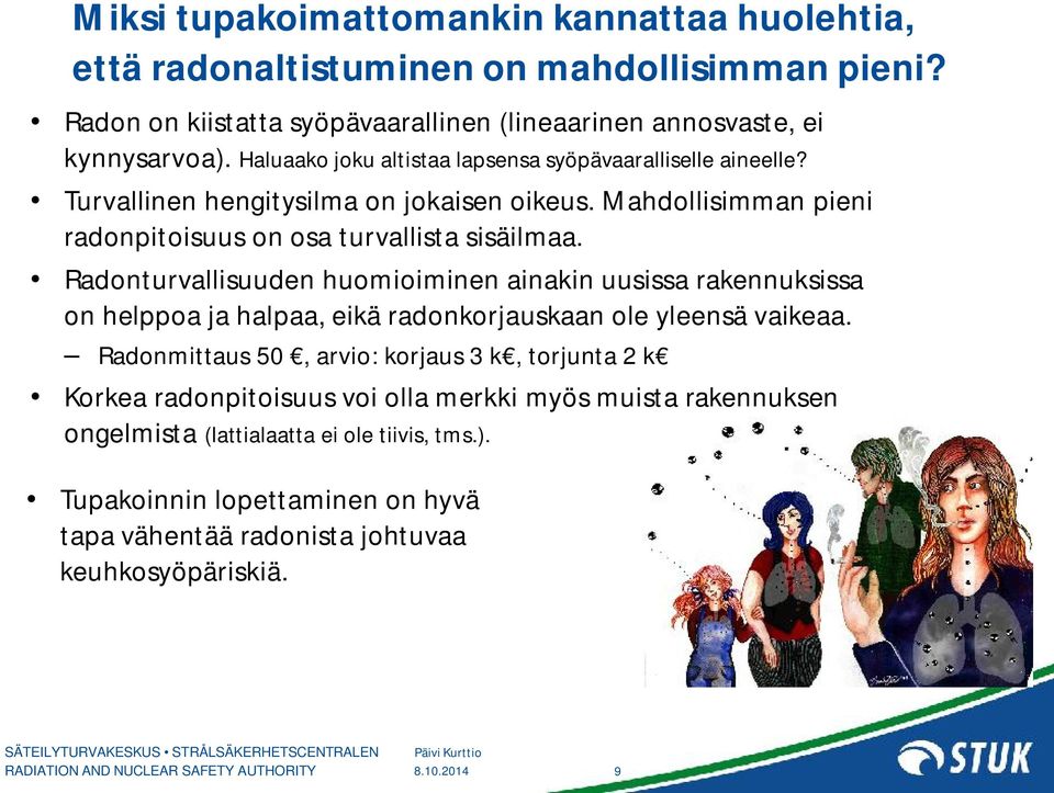 Radonturvallisuuden huomioiminen ainakin uusissa rakennuksissa on helppoa ja halpaa, eikä radonkorjauskaan ole yleensä vaikeaa.