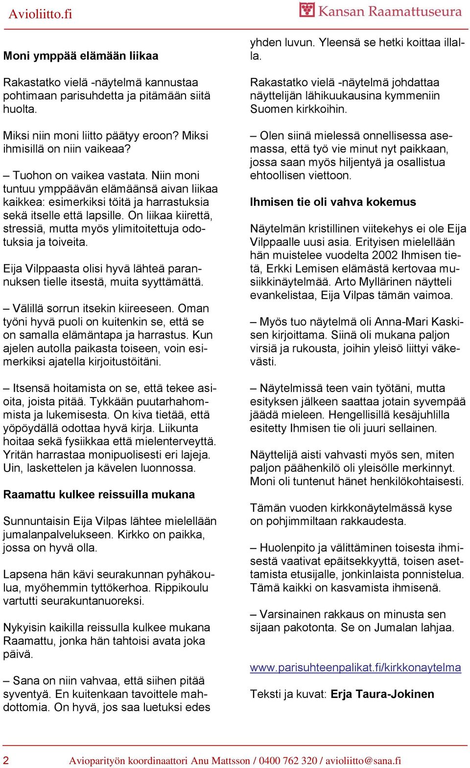 On liikaa kiirettä, stressiä, mutta myös ylimitoitettuja odotuksia ja toiveita. Eija Vilppaasta olisi hyvä lähteä parannuksen tielle itsestä, muita syyttämättä. Välillä sorrun itsekin kiireeseen.