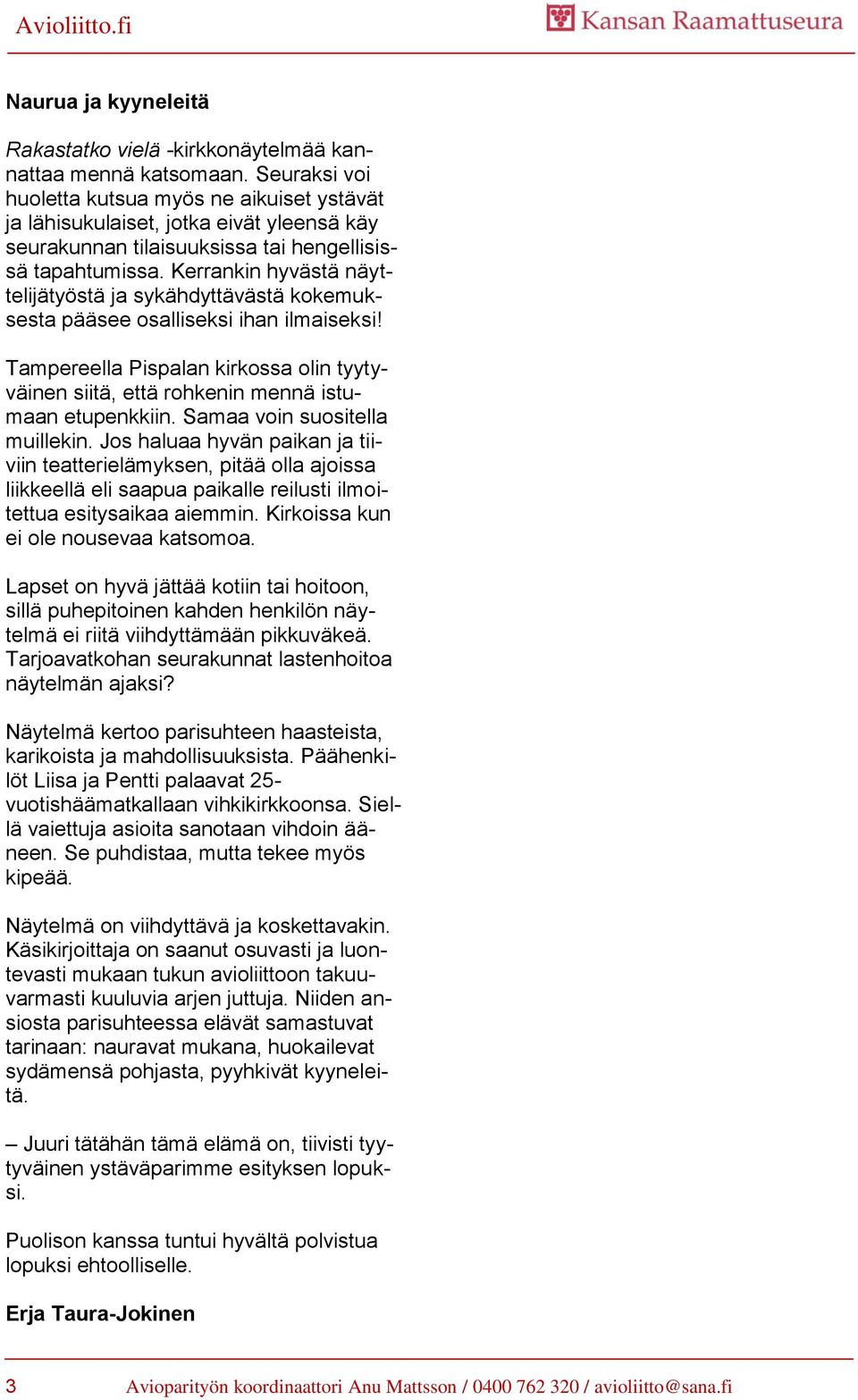 Kerrankin hyvästä näyttelijätyöstä ja sykähdyttävästä kokemuksesta pääsee osalliseksi ihan ilmaiseksi! Tampereella Pispalan kirkossa olin tyytyväinen siitä, että rohkenin mennä istumaan etupenkkiin.