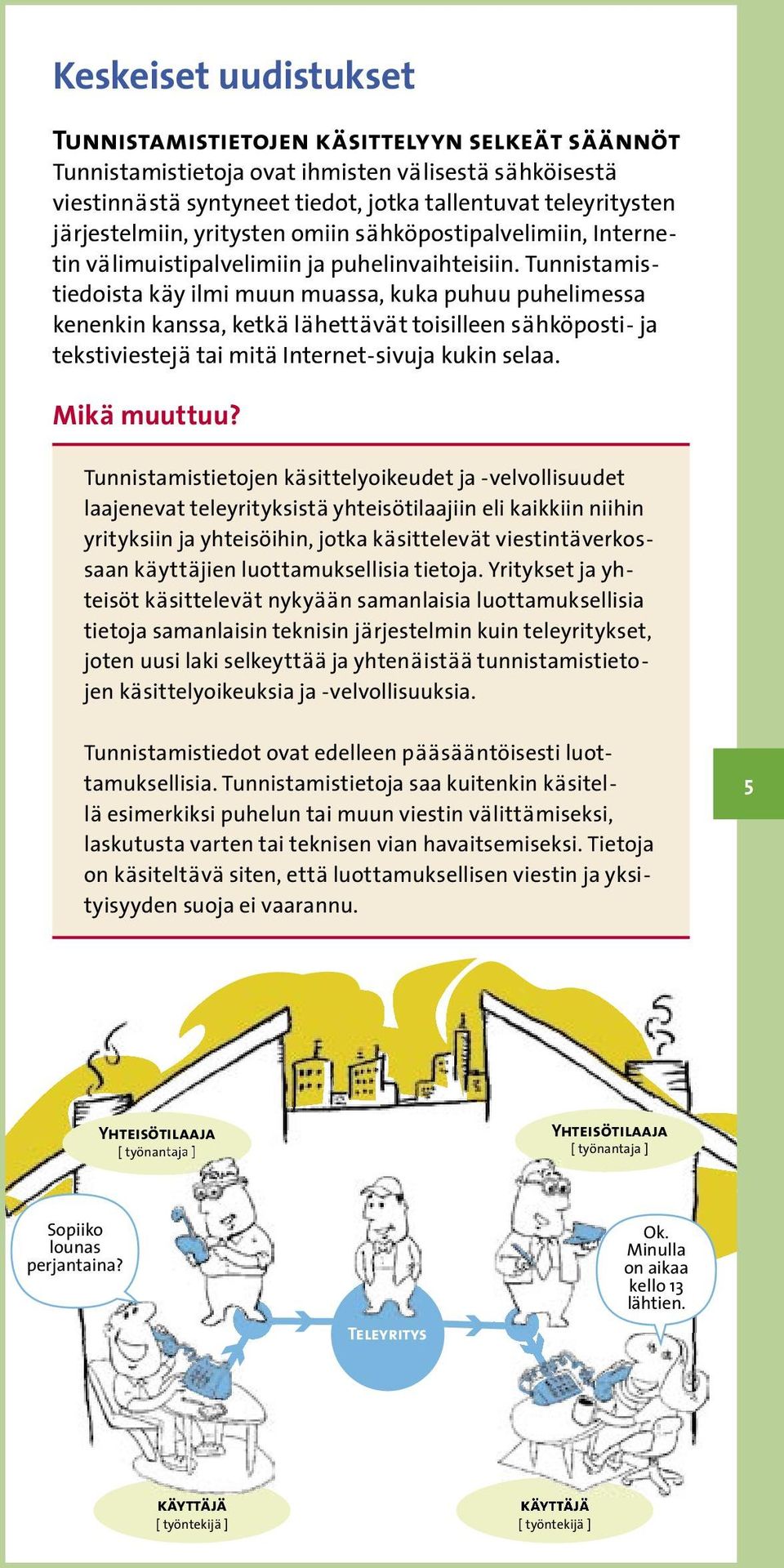 Tunnistamistiedoista käy ilmi muun muassa, kuka puhuu puhelimessa kenenkin kanssa, ketkä lähettävät toisilleen sähköposti- ja tekstiviestejä tai mitä Internet-sivuja kukin selaa. Mikä muuttuu?