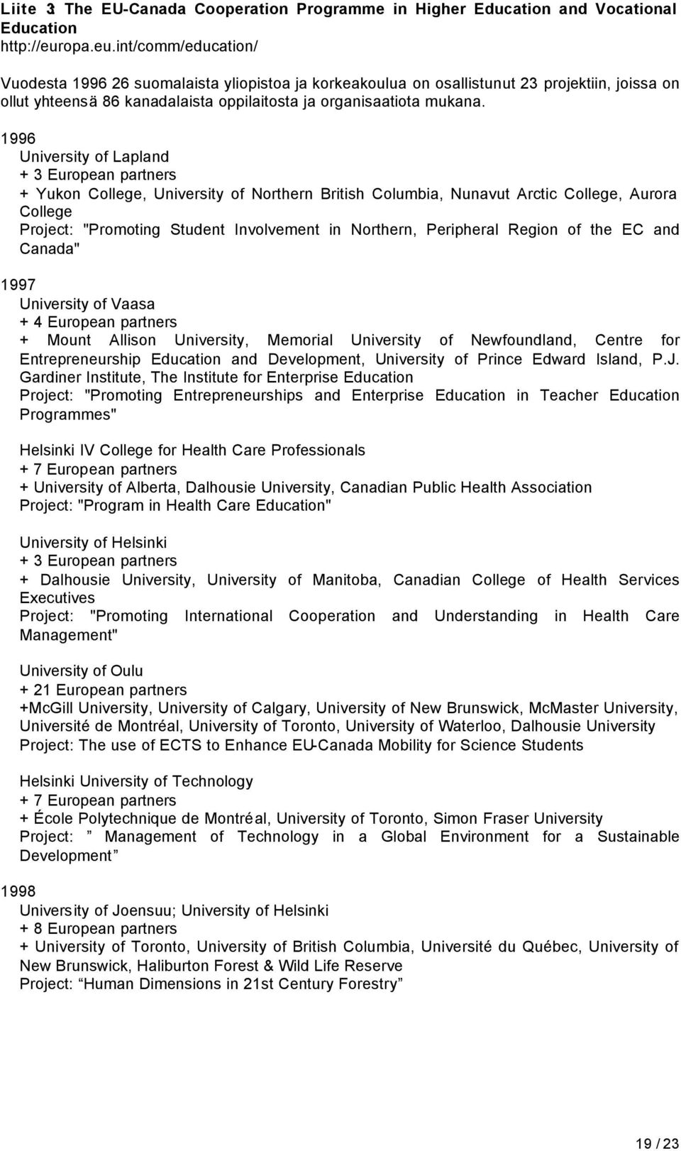 1996 University of Lapland + 3 European partners + Yukon College, University of Northern British Columbia, Nunavut Arctic College, Aurora College Project: "Promoting Student Involvement in Northern,