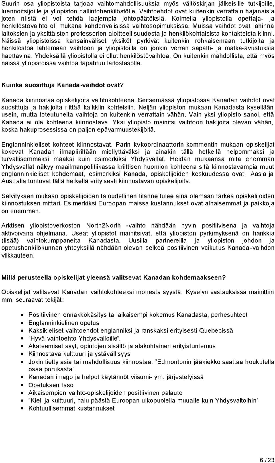 Muissa vaihdot ovat lähinnä laitoksien ja yksittäisten professorien aloitteellisuudesta ja henkilökohtaisista kontakteista kiinni.