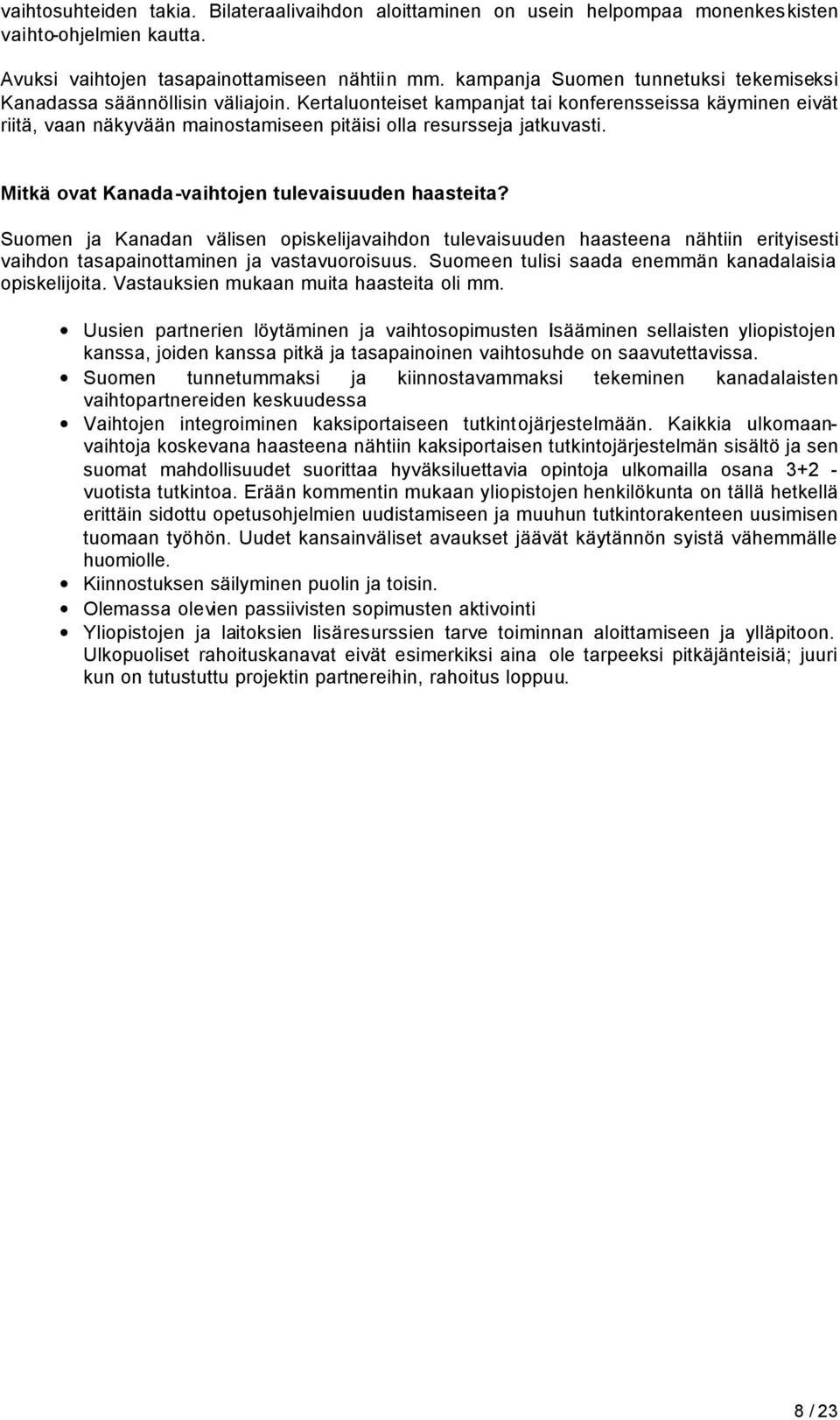 Kertaluonteiset kampanjat tai konferensseissa käyminen eivät riitä, vaan näkyvään mainostamiseen pitäisi olla resursseja jatkuvasti. Mitkä ovat Kanada-vaihtojen tulevaisuuden haasteita?