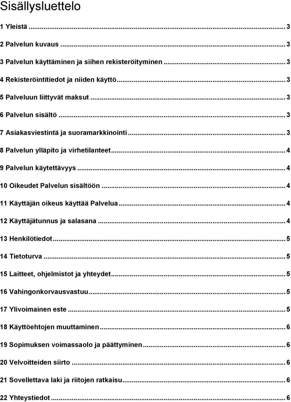 .. 4 11 Käyttäjän oikeus käyttää Palvelua... 4 12 Käyttäjätunnus ja salasana... 4 13 Henkilötiedot... 5 14 Tietoturva... 5 15 Laitteet, ohjelmistot ja yhteydet... 5 16 Vahingonkorvausvastuu.