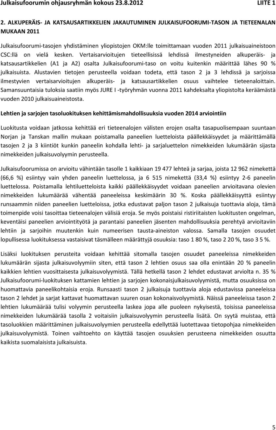 Vertaisarvioitujen tieteellisissä lehdissä ilmestyneiden alkuperäis- ja katsausartikkelien (A1 ja A2) osalta Julkaisufoorumi-taso on voitu kuitenkin määrittää lähes 90 % julkaisuista.