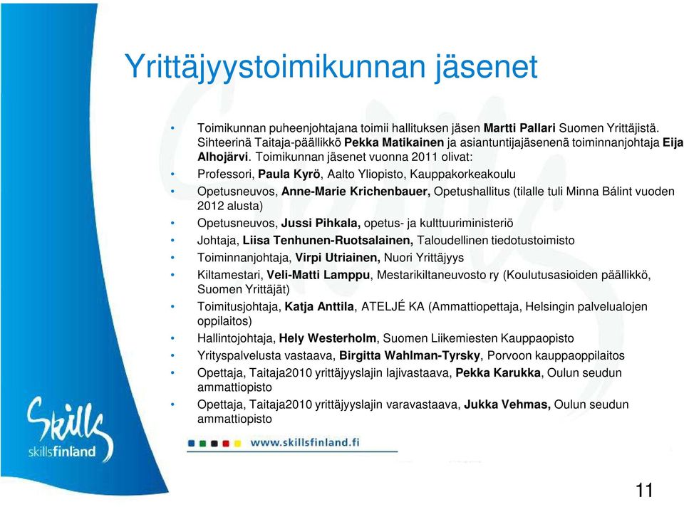 Toimikunnan jäsenet vuonna 2011 olivat: Professori, Paula Kyrö, Aalto Yliopisto, Kauppakorkeakoulu Opetusneuvos, Anne-Marie Krichenbauer, Opetushallitus (tilalle tuli Minna Bálint vuoden 2012 alusta)