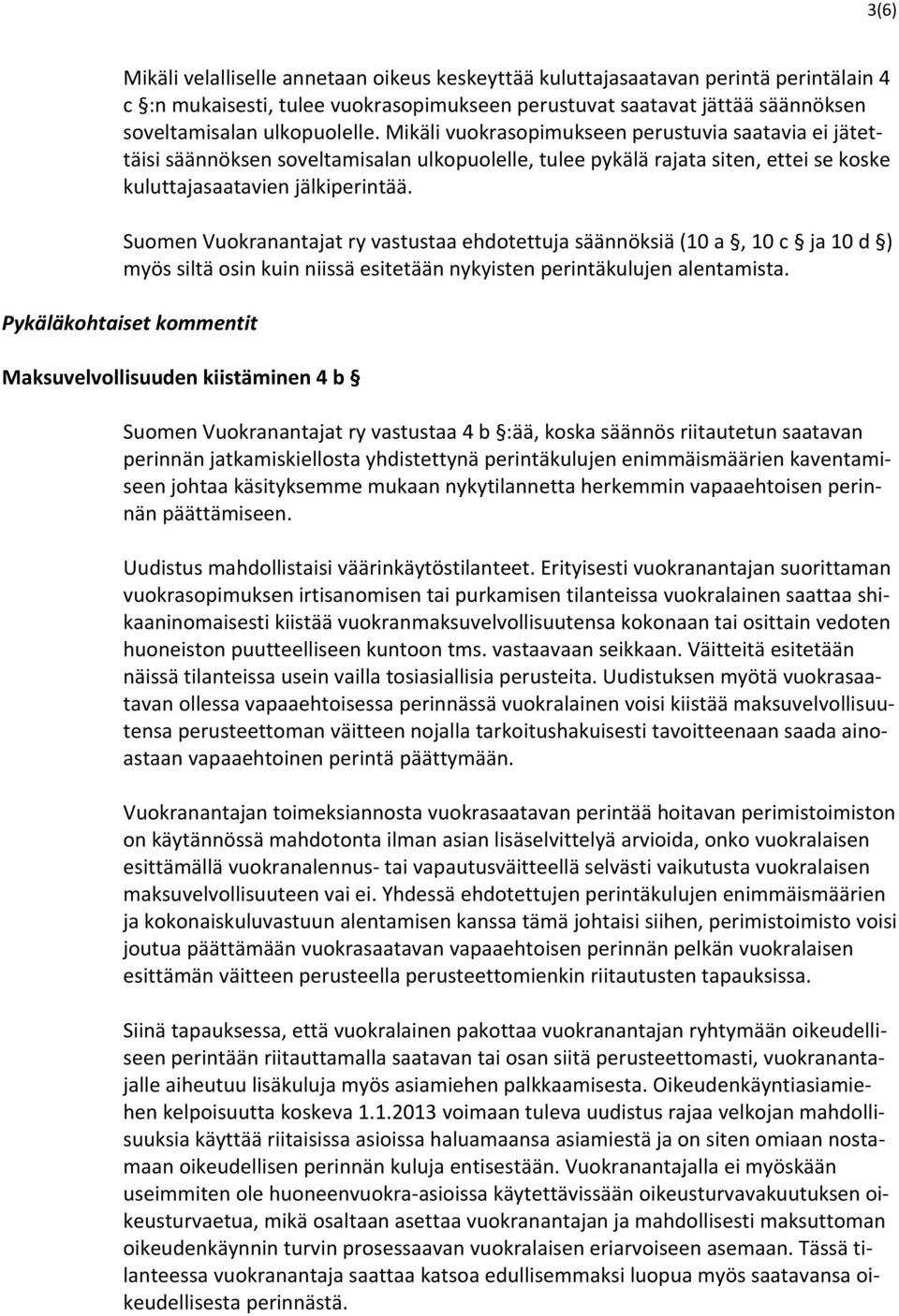 Suomen Vuokranantajat ry vastustaa ehdotettuja säännöksiä (10 a, 10 c ja 10 d ) myös siltä osin kuin niissä esitetään nykyisten perintäkulujen alentamista.