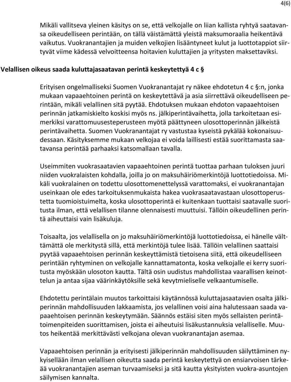 Velallisen oikeus saada kuluttajasaatavan perintä keskeytettyä 4 c Erityisen ongelmalliseksi Suomen Vuokranantajat ry näkee ehdotetun 4 c :n, jonka mukaan vapaaehtoinen perintä on keskeytettävä ja