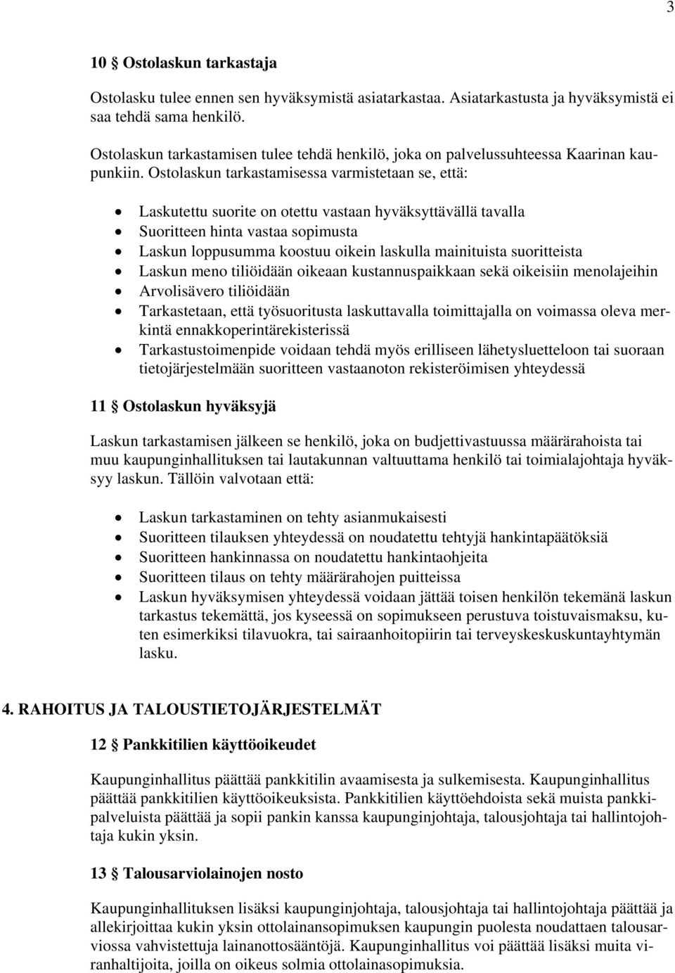 Ostolaskun tarkastamisessa varmistetaan se, että: Laskutettu suorite on otettu vastaan hyväksyttävällä tavalla Suoritteen hinta vastaa sopimusta Laskun loppusumma koostuu oikein laskulla mainituista