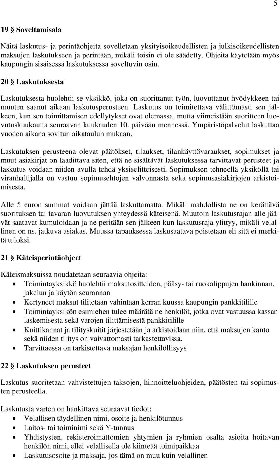 20 Laskutuksesta Laskutuksesta huolehtii se yksikkö, joka on suorittanut työn, luovuttanut hyödykkeen tai muuten saanut aikaan laskutusperusteen.