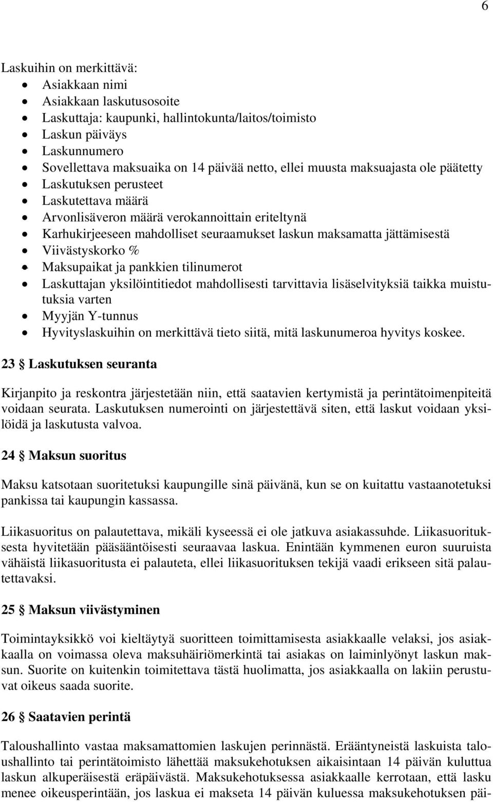 Viivästyskorko % Maksupaikat ja pankkien tilinumerot Laskuttajan yksilöintitiedot mahdollisesti tarvittavia lisäselvityksiä taikka muistutuksia varten Myyjän Y-tunnus Hyvityslaskuihin on merkittävä