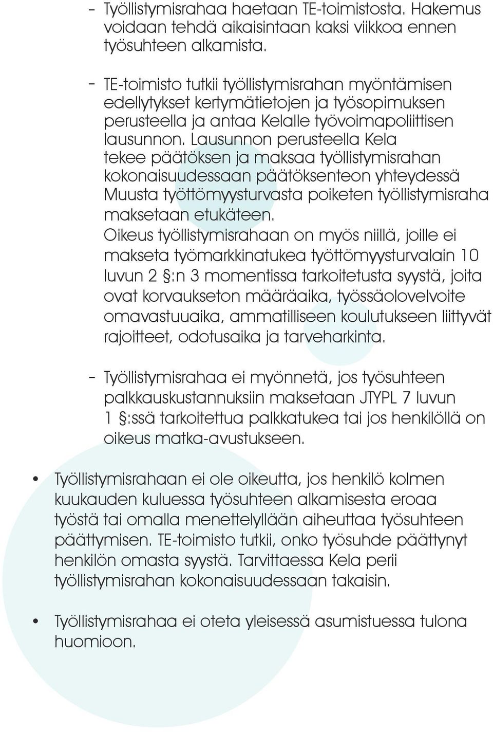 Lausunnon perusteella Kela tekee päätöksen ja maksaa työllistymisrahan kokonaisuudessaan päätöksenteon yhteydessä Muusta työttömyysturvasta poiketen työllistymisraha maksetaan etukäteen.