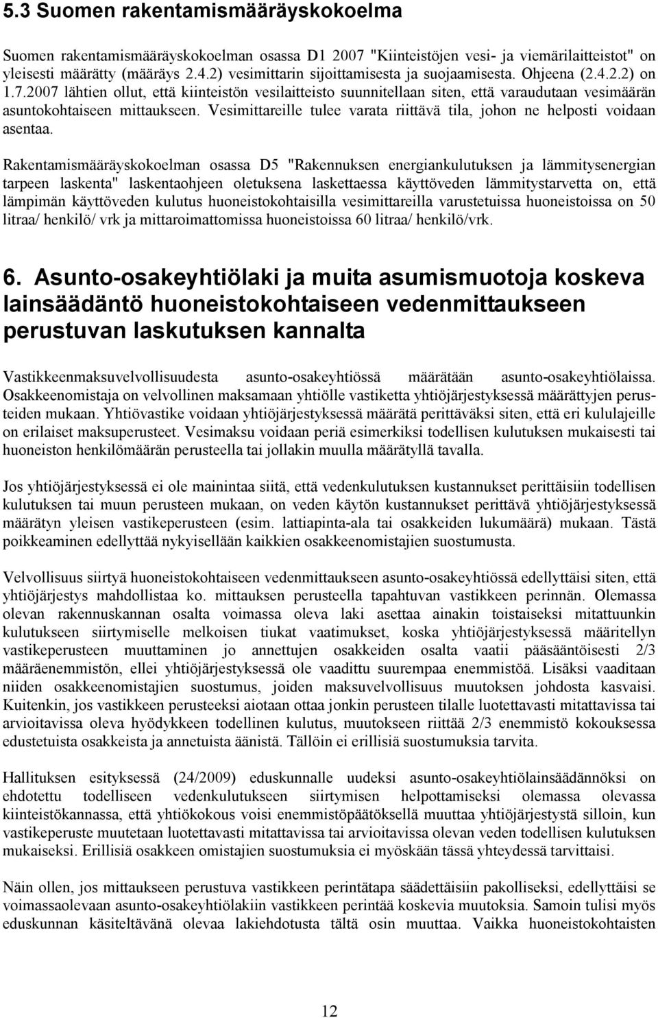 2007 lähtien ollut, että kiinteistön vesilaitteisto suunnitellaan siten, että varaudutaan vesimäärän asuntokohtaiseen mittaukseen.