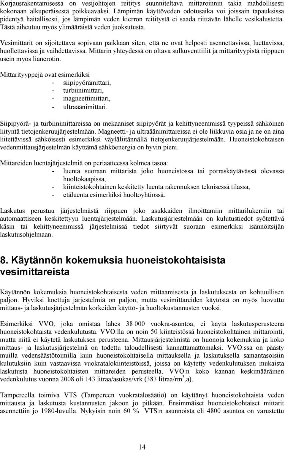 Tästä aiheutuu myös ylimääräistä veden juoksutusta. Vesimittarit on sijoitettava sopivaan paikkaan siten, että ne ovat helposti asennettavissa, luettavissa, huollettavissa ja vaihdettavissa.