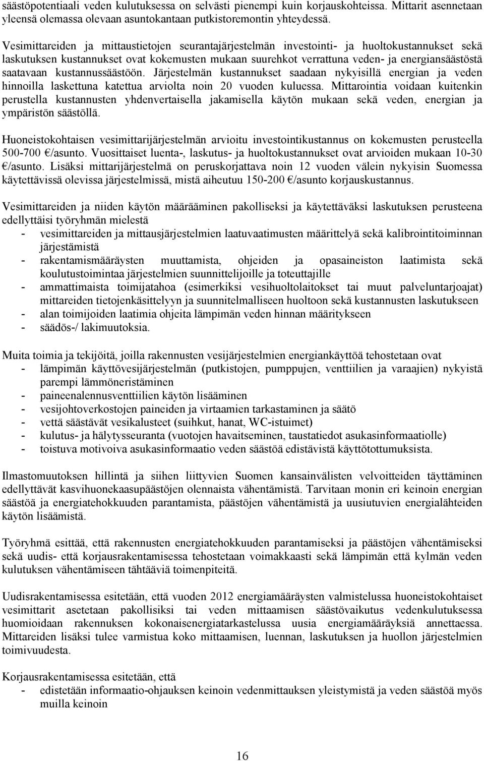 saatavaan kustannussäästöön. Järjestelmän kustannukset saadaan nykyisillä energian ja veden hinnoilla laskettuna katettua arviolta noin 20 vuoden kuluessa.