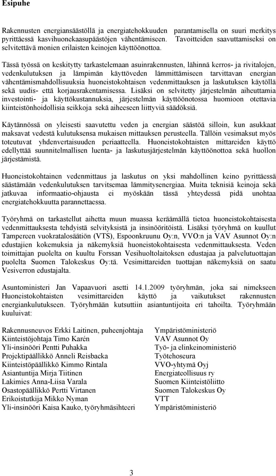 Tässä työssä on keskitytty tarkastelemaan asuinrakennusten, lähinnä kerros- ja rivitalojen, vedenkulutuksen ja lämpimän käyttöveden lämmittämiseen tarvittavan energian vähentämismahdollisuuksia