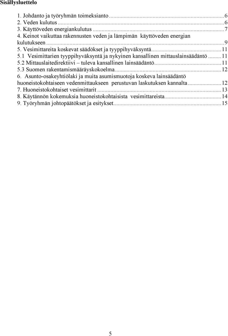 1 Vesimittarien tyyppihyväksyntä ja nykyinen kansallinen mittauslainsäädäntö... 11 5.2 Mittauslaitedirektiivi tuleva kansallinen lainsäädäntö... 11 5.3 Suomen rakentamismääräyskokoelma... 12 6.