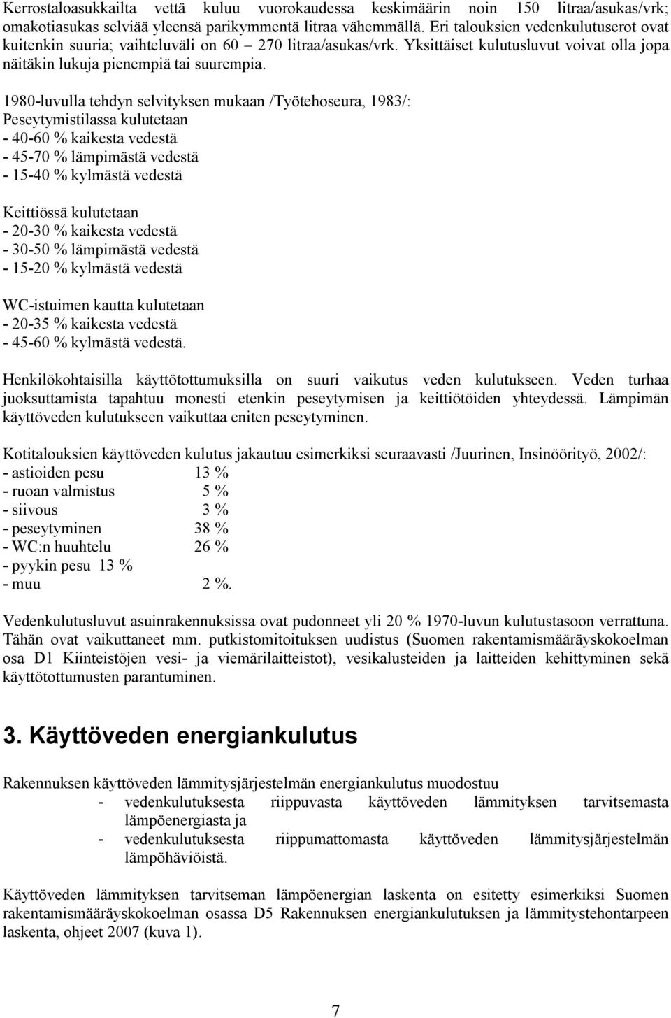 1980-luvulla tehdyn selvityksen mukaan /Työtehoseura, 1983/: Peseytymistilassa kulutetaan - 40-60 % kaikesta vedestä - 45-70 % lämpimästä vedestä - 15-40 % kylmästä vedestä Keittiössä kulutetaan -