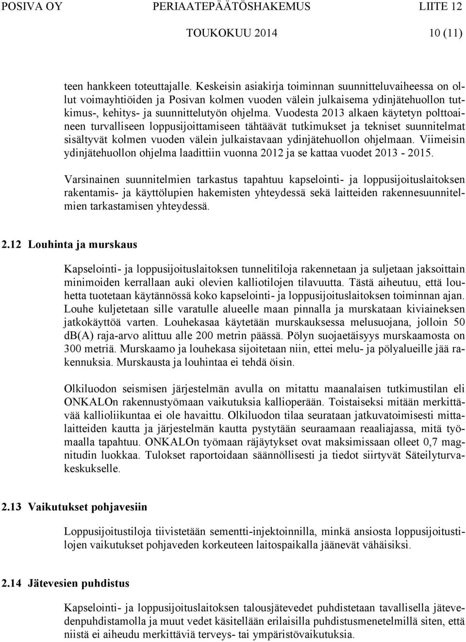 Vuodesta 2013 alkaen käytetyn polttoaineen turvalliseen loppusijoittamiseen tähtäävät tutkimukset ja tekniset suunnitelmat sisältyvät kolmen vuoden välein julkaistavaan ydinjätehuollon ohjelmaan.