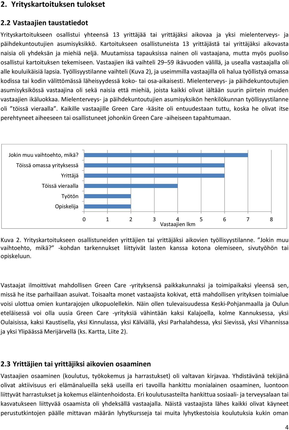 Muutamissa tapauksissa nainen oli vastaajana, mutta myös puoliso osallistui kartoituksen tekemiseen.