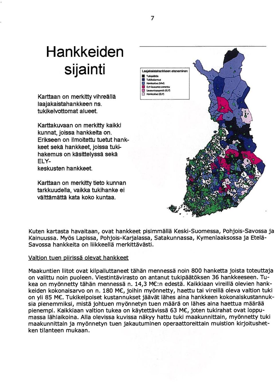 Erikseen on ilmoitettu tuetut hank keet sekä hankkeet, joissa tuki hakemus on käsittelyssä sekä ELY keskusten hankkeet.