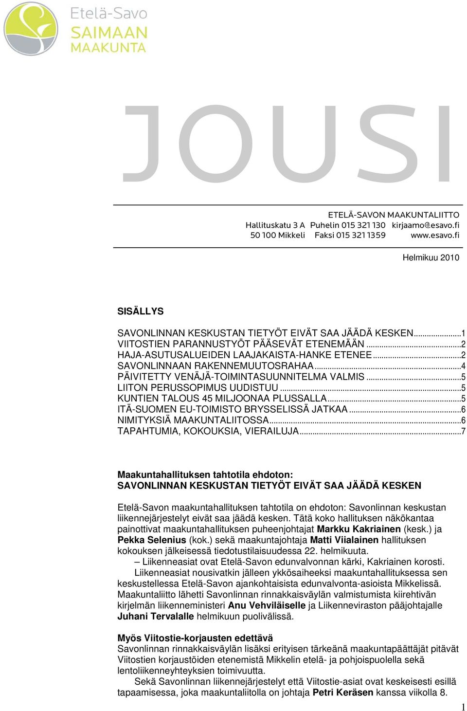 ..5 LIITON PERUSSOPIMUS UUDISTUU...5 KUNTIEN TALOUS 45 MILJOONAA PLUSSALLA...5 ITÄ-SUOMEN EU-TOIMISTO BRYSSELISSÄ JATKAA...6 NIMITYKSIÄ MAAKUNTALIITOSSA...6 TAPAHTUMIA, KOKOUKSIA, VIERAILUJA.