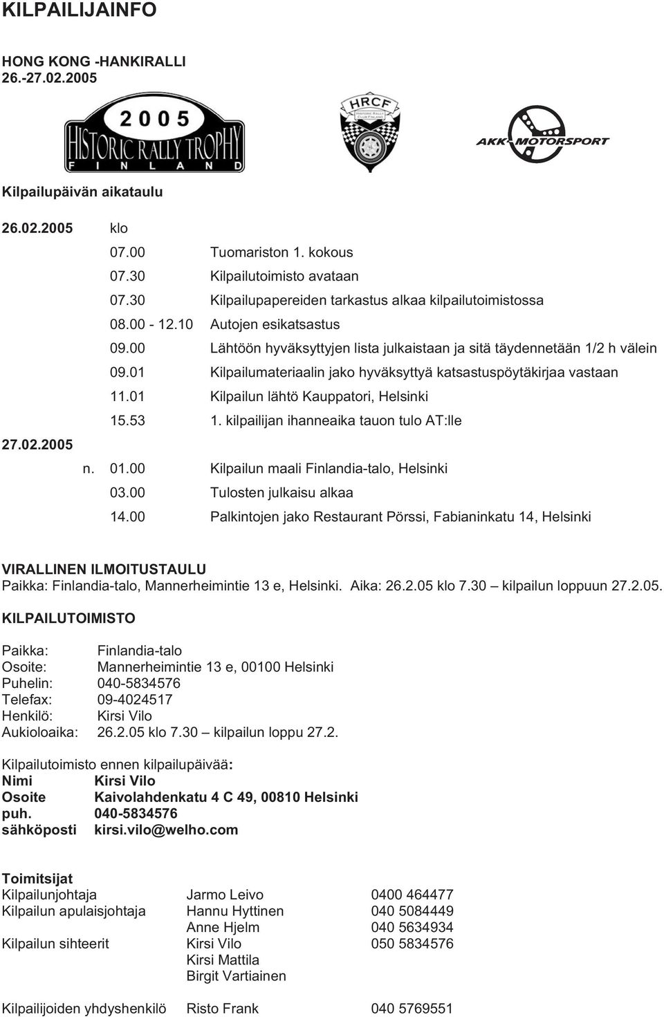 01 Kilpailumateriaalin jako hyväksyttyä katsastuspöytäkirjaa vastaan 11.01 Kilpailun lähtö Kauppatori, Helsinki 15.53 1. kilpailijan ihanneaika tauon tulo AT:lle 27.02.2005 n. 01.