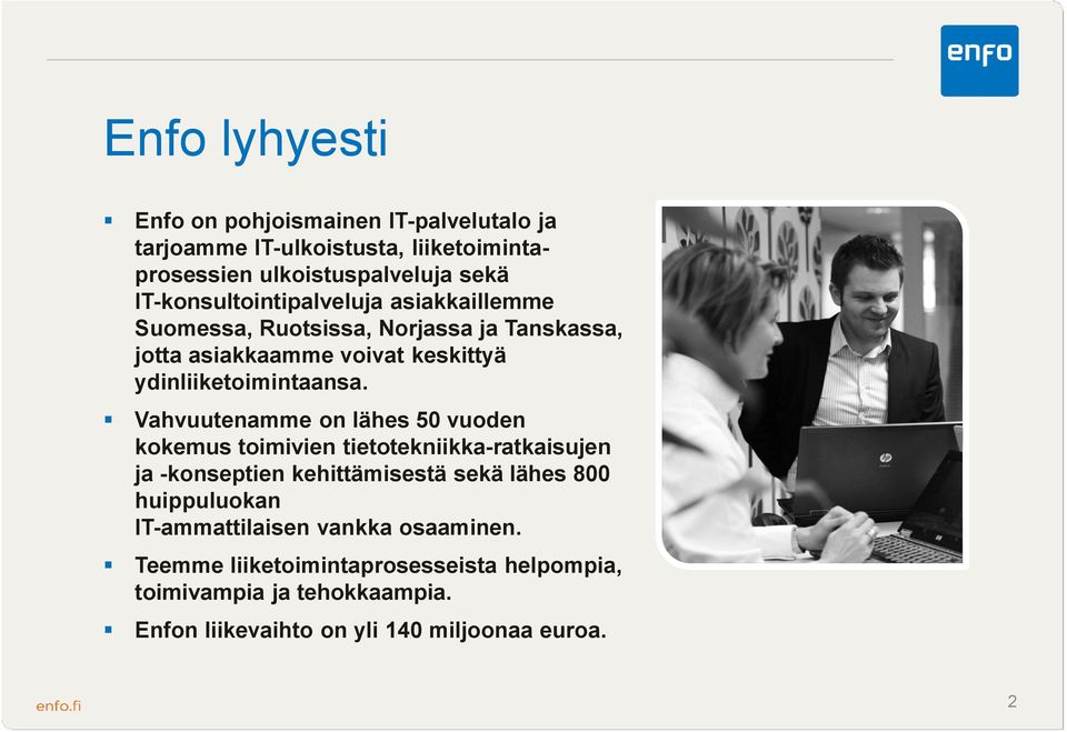 Vahvuutenamme on lähes 50 vuoden kokemus toimivien tietotekniikka-ratkaisujen ja -konseptien kehittämisestä sekä lähes 800 huippuluokan