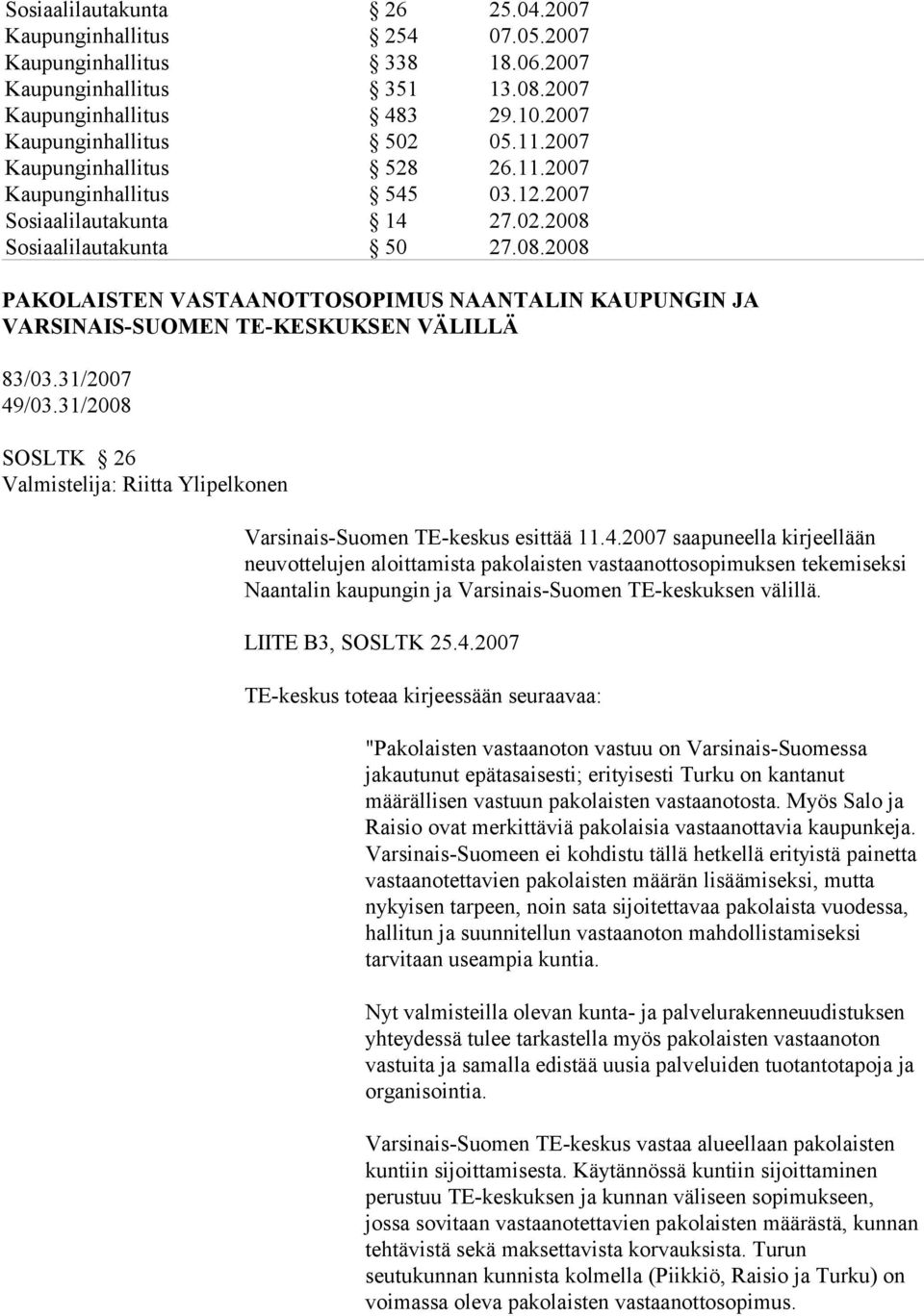 Sosiaalilautakunta 50 27.08.2008 PAKOLAISTEN VASTAANOTTOSOPIMUS NAANTALIN KAUPUNGIN JA VARSINAIS-SUOMEN TE-KESKUKSEN VÄLILLÄ 83/03.31/2007 49/03.