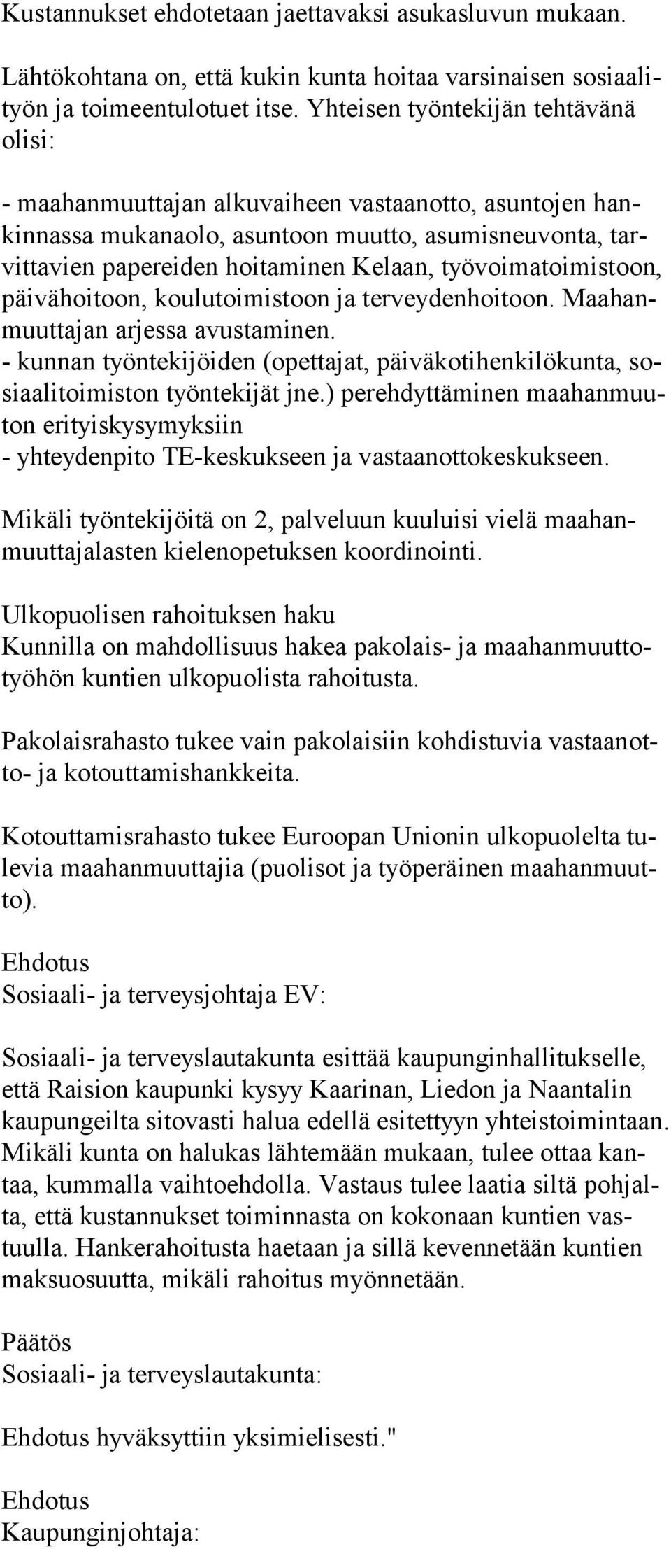 työvoimatoimistoon, päivähoitoon, koulutoimistoon ja tervey denhoitoon. Maahanmuuttajan arjessa avustaminen.