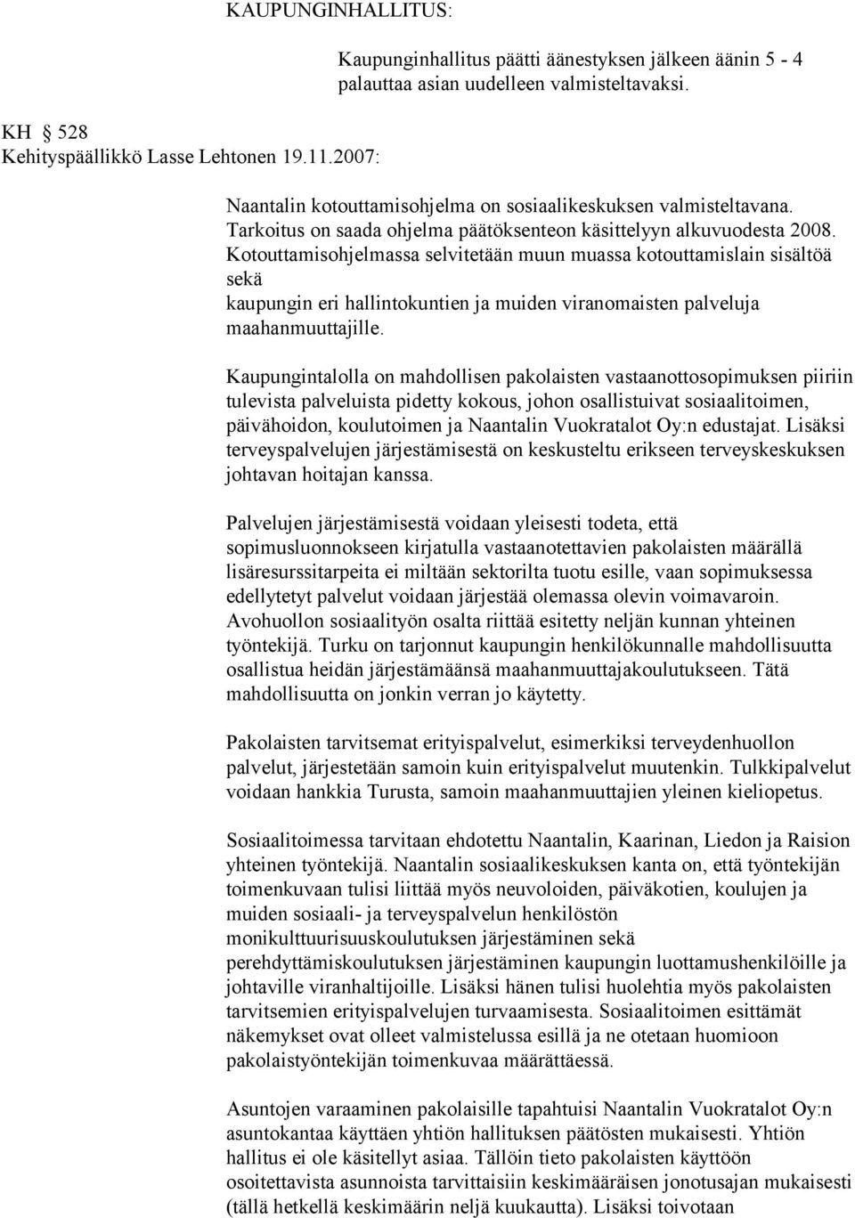 Kotouttamisohjelmassa selvitetään muun muassa kotouttamislain sisältöä sekä kaupungin eri hallintokuntien ja muiden viranomaisten palveluja maahanmuuttajille.