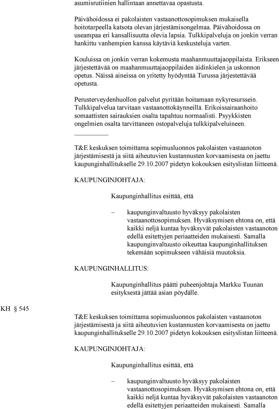 Kouluissa on jonkin verran kokemusta maahanmuuttajaoppilaista. Erikseen järjestettävää on maahanmuuttajaoppilaiden äidinkielen ja uskonnon opetus.